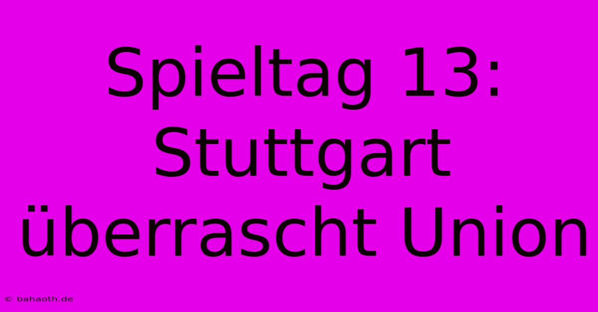 Spieltag 13: Stuttgart Überrascht Union