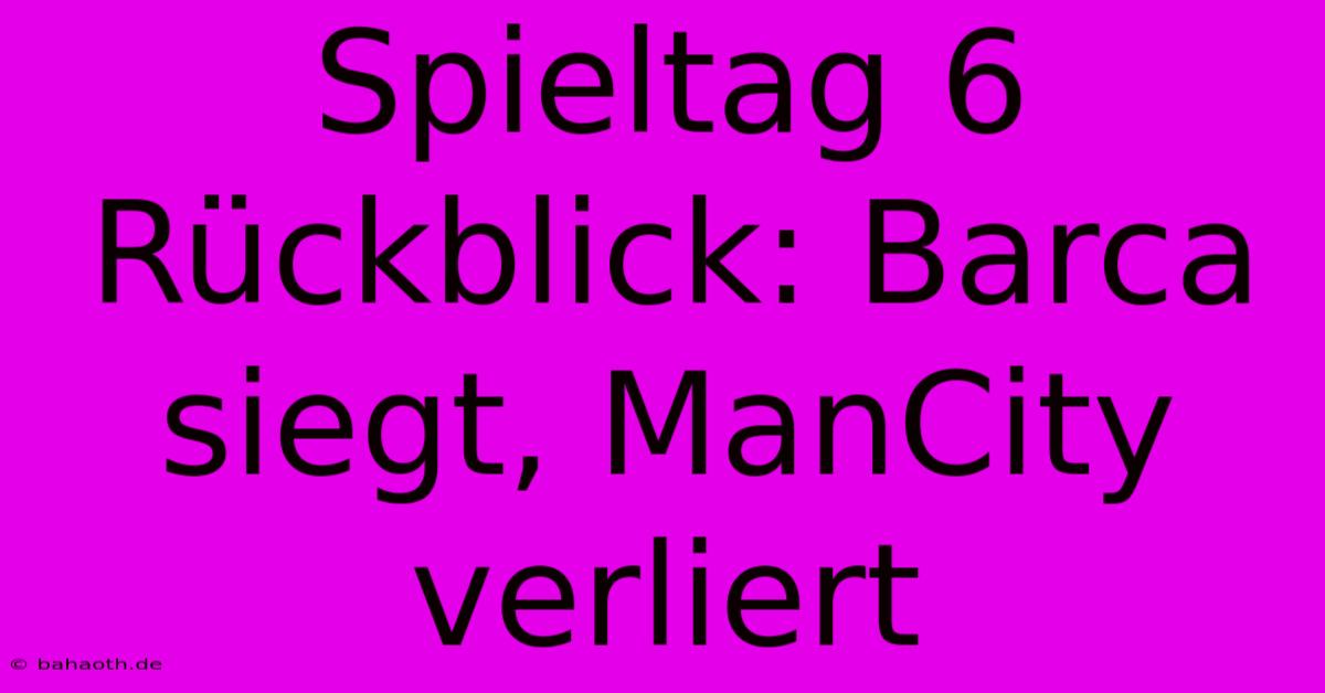 Spieltag 6 Rückblick: Barca Siegt, ManCity Verliert