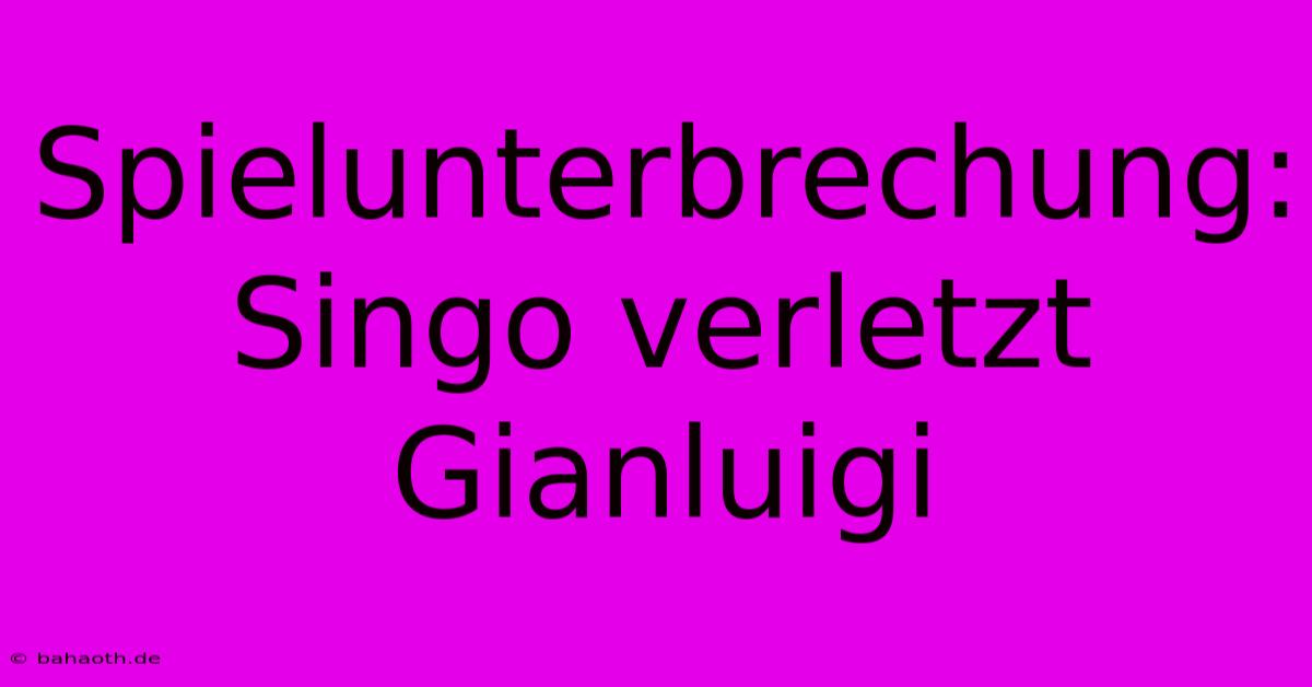 Spielunterbrechung: Singo Verletzt Gianluigi