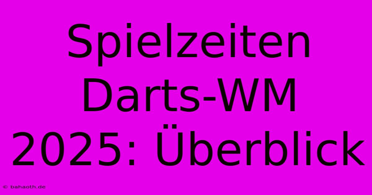 Spielzeiten Darts-WM 2025: Überblick