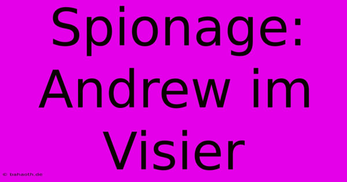 Spionage: Andrew Im Visier