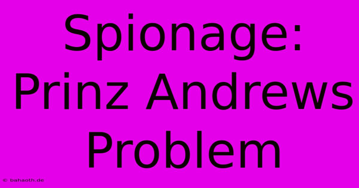 Spionage: Prinz Andrews Problem