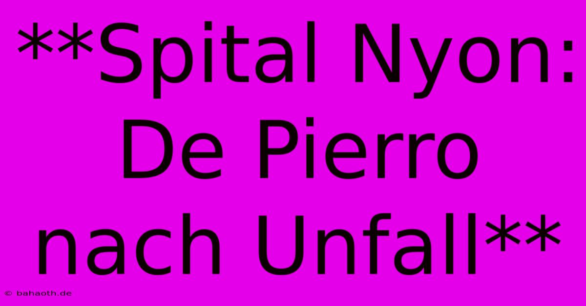 **Spital Nyon: De Pierro Nach Unfall**