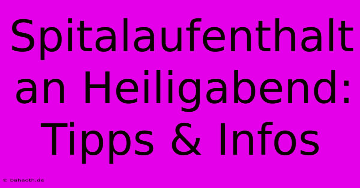 Spitalaufenthalt An Heiligabend: Tipps & Infos