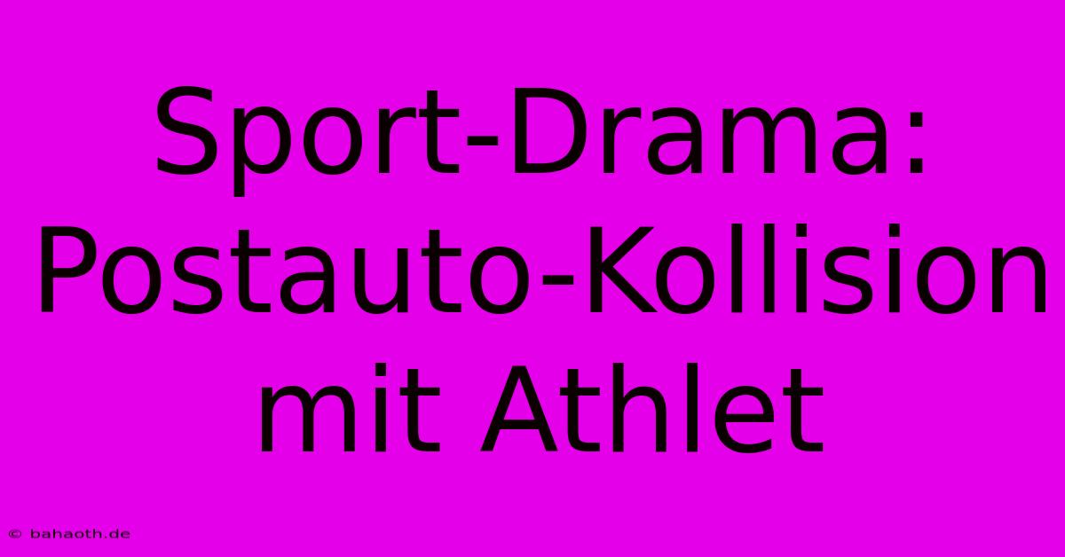 Sport-Drama: Postauto-Kollision Mit Athlet