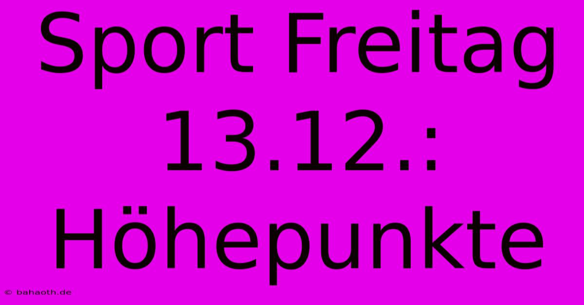 Sport Freitag 13.12.: Höhepunkte