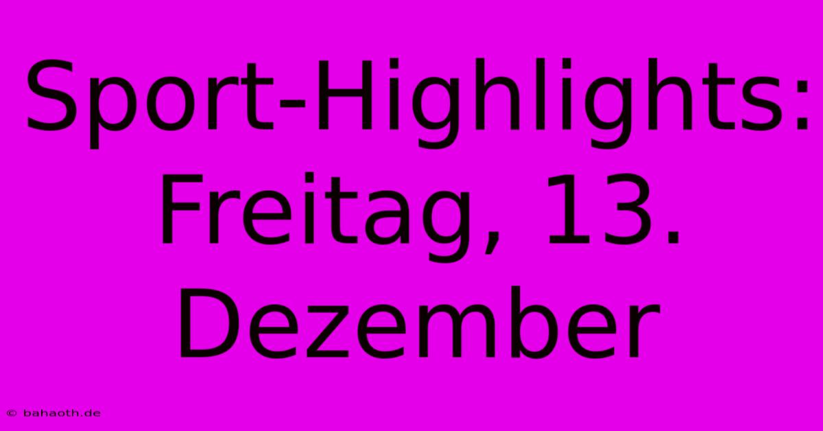 Sport-Highlights: Freitag, 13. Dezember