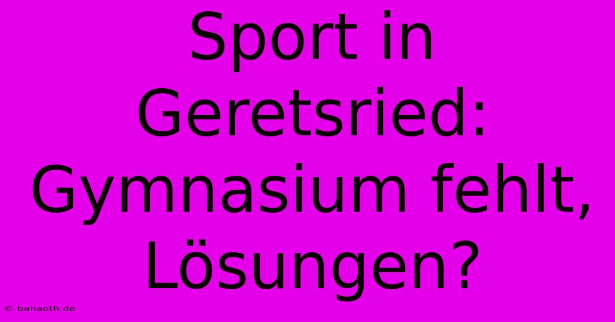 Sport In Geretsried: Gymnasium Fehlt,  Lösungen?