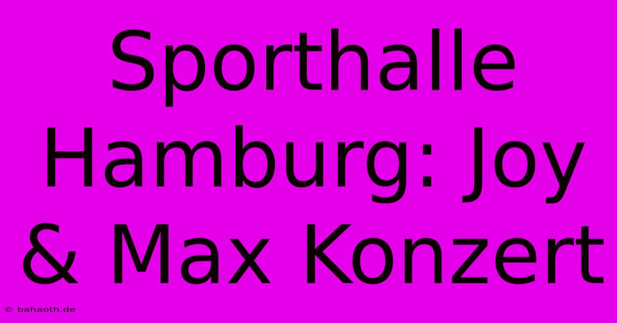 Sporthalle Hamburg: Joy & Max Konzert