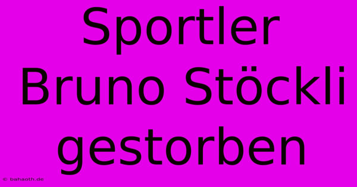 Sportler Bruno Stöckli Gestorben