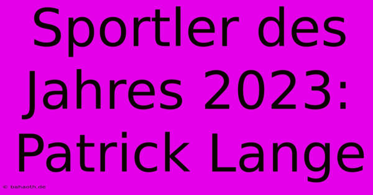 Sportler Des Jahres 2023:  Patrick Lange