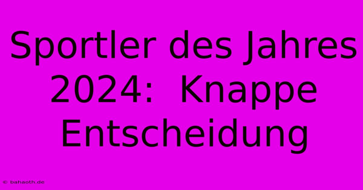 Sportler Des Jahres 2024:  Knappe Entscheidung