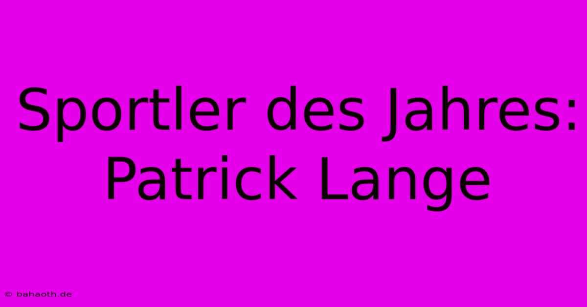 Sportler Des Jahres: Patrick Lange