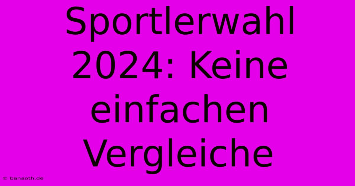 Sportlerwahl 2024: Keine Einfachen Vergleiche