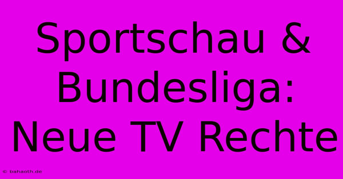 Sportschau & Bundesliga: Neue TV Rechte