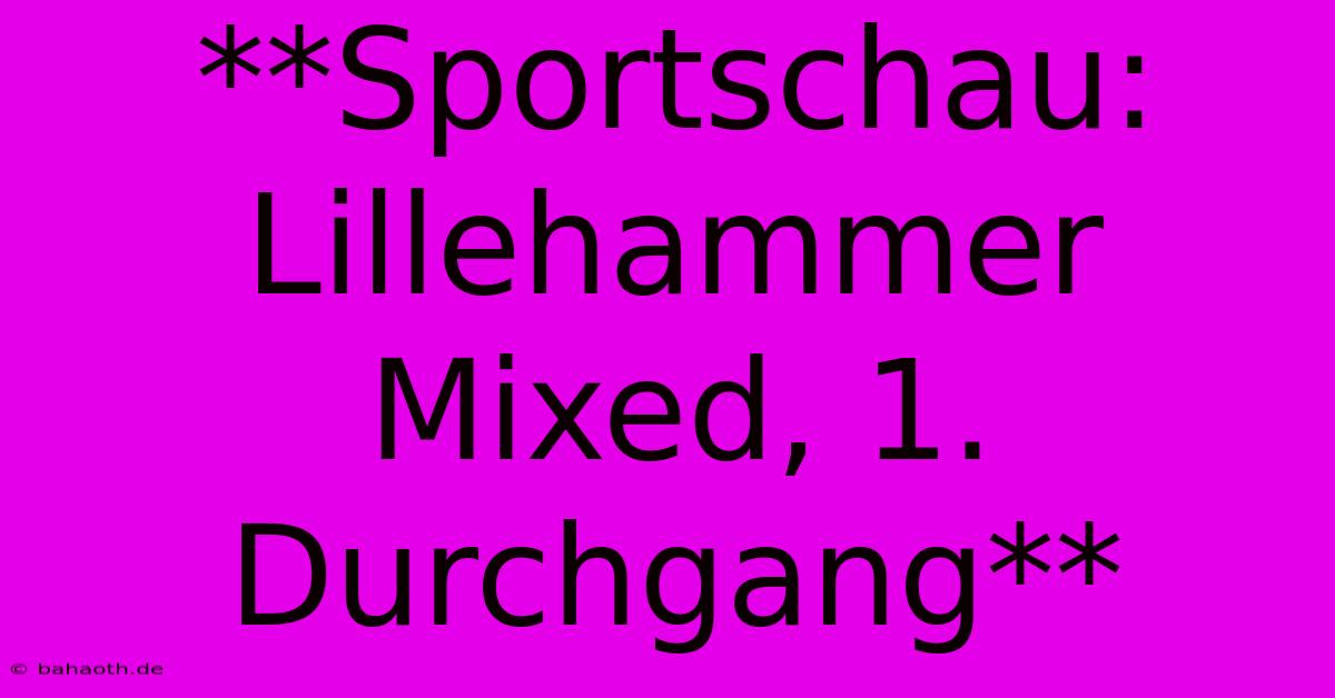 **Sportschau: Lillehammer Mixed, 1. Durchgang**