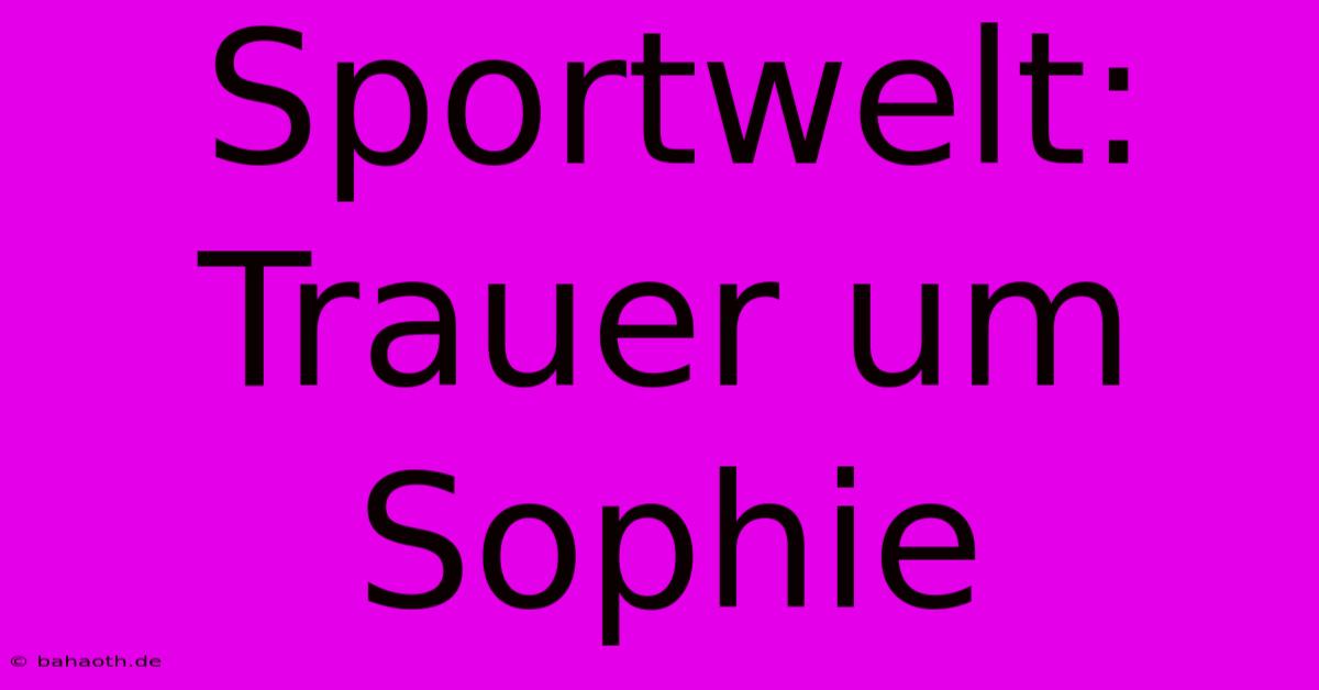 Sportwelt: Trauer Um Sophie