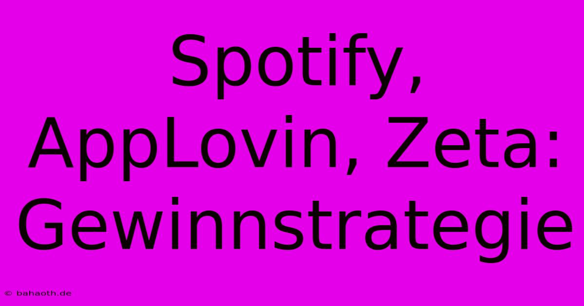 Spotify, AppLovin, Zeta:  Gewinnstrategie