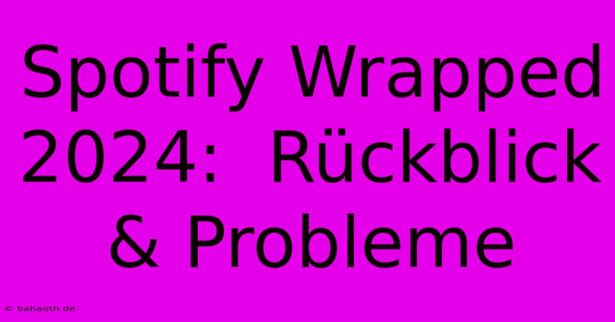 Spotify Wrapped 2024:  Rückblick & Probleme