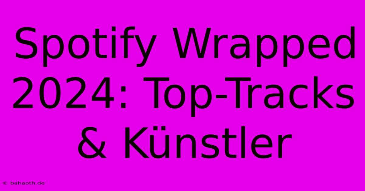 Spotify Wrapped 2024: Top-Tracks & Künstler