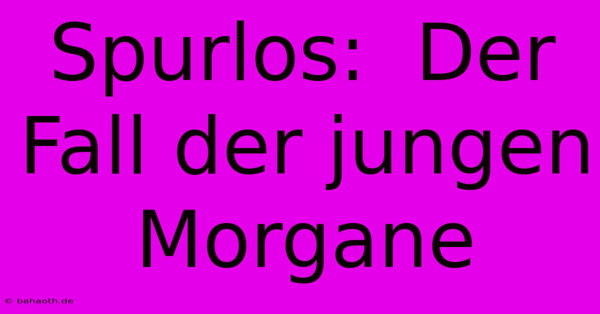 Spurlos:  Der Fall Der Jungen Morgane