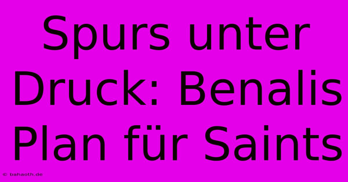 Spurs Unter Druck: Benalis Plan Für Saints