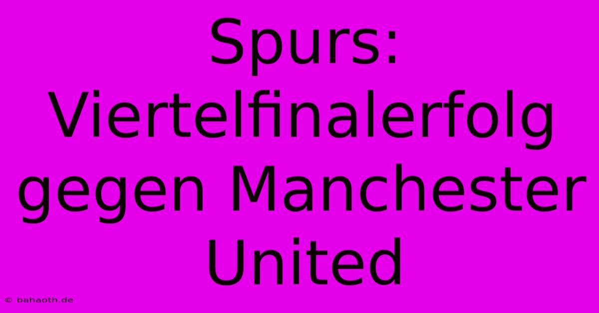 Spurs: Viertelfinalerfolg Gegen Manchester United