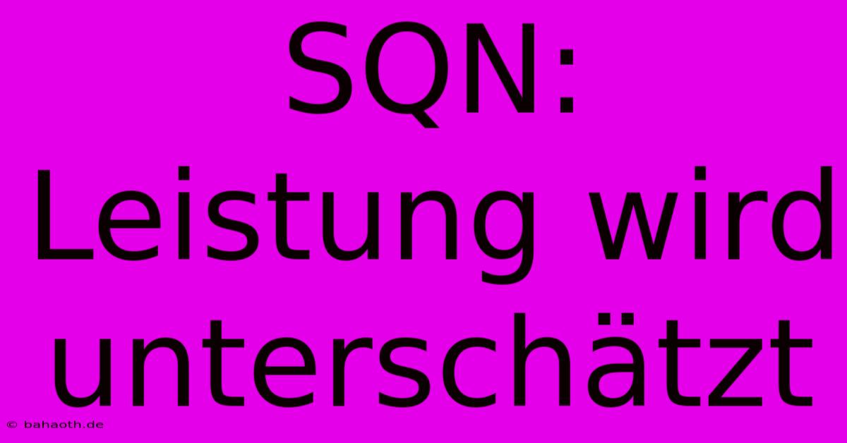 SQN:  Leistung Wird Unterschätzt