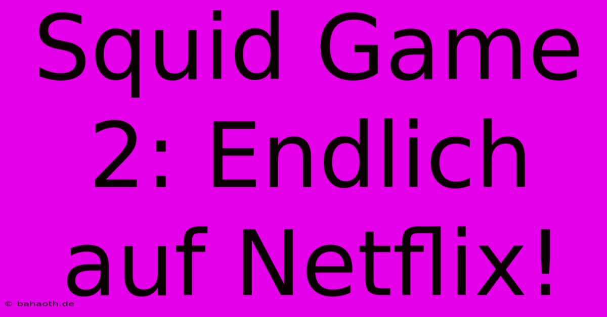 Squid Game 2: Endlich Auf Netflix!