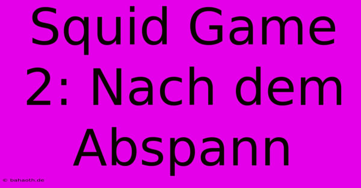 Squid Game 2: Nach Dem Abspann