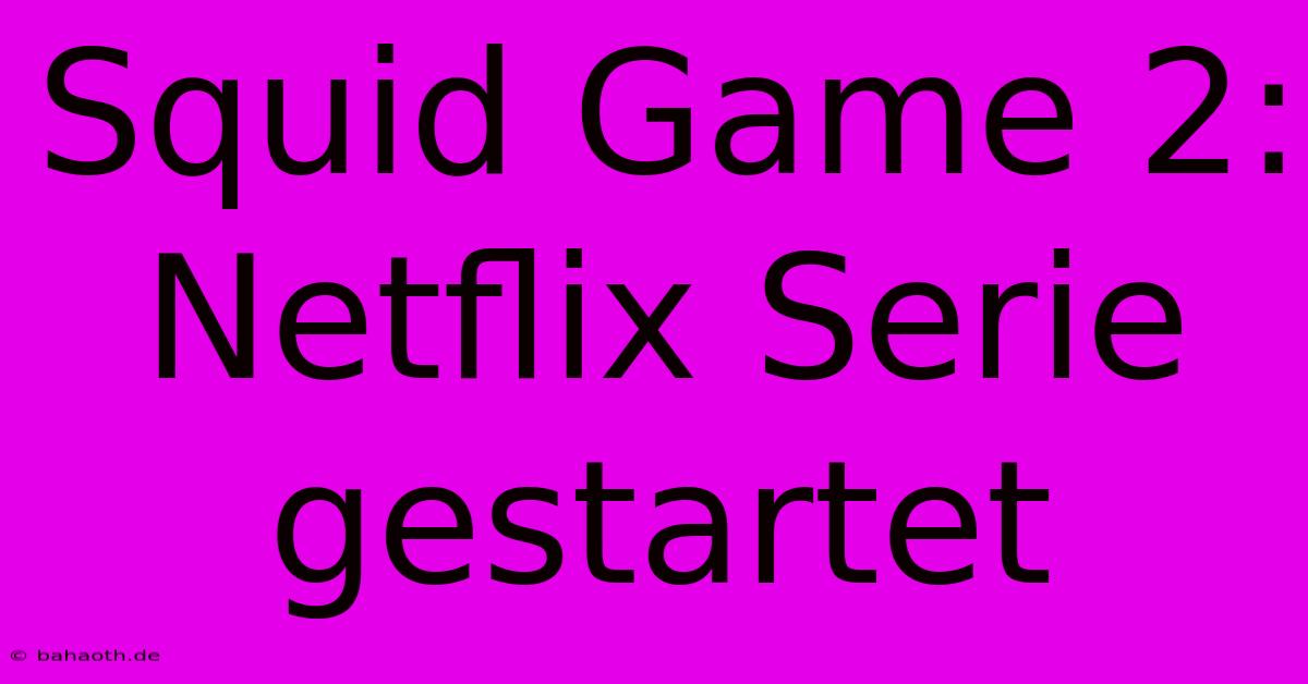 Squid Game 2:  Netflix Serie Gestartet