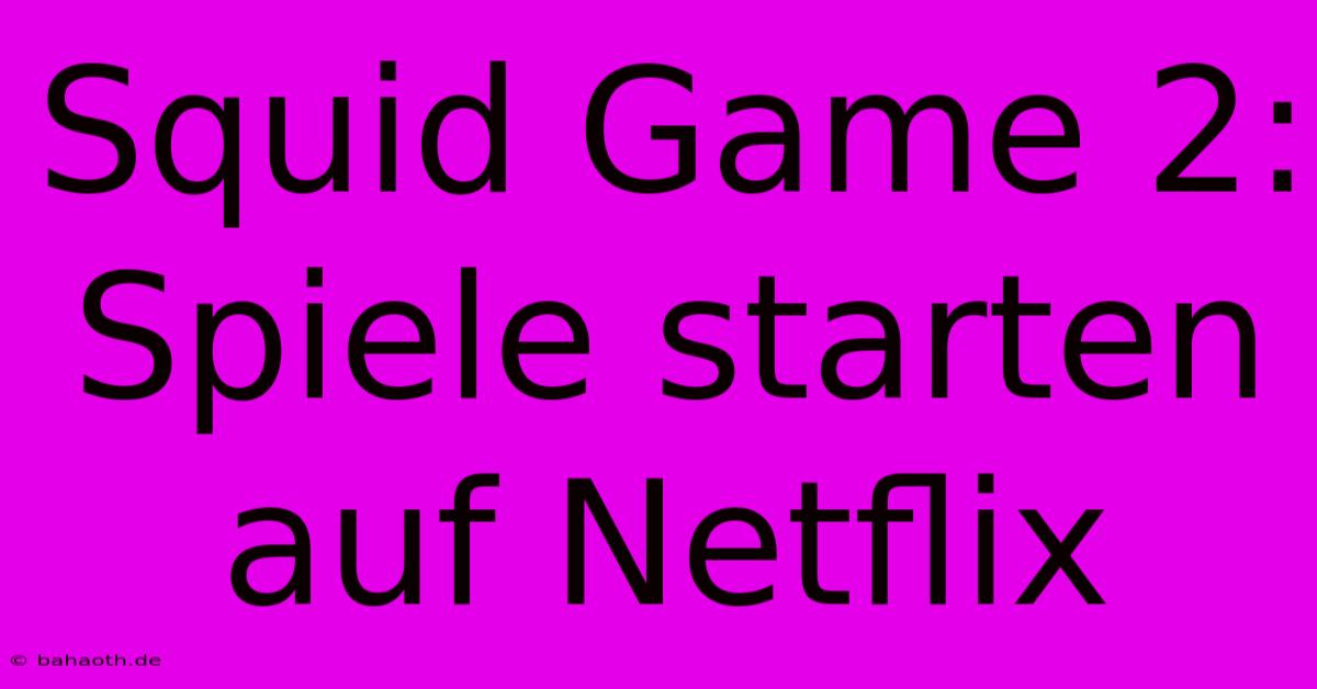 Squid Game 2: Spiele Starten Auf Netflix