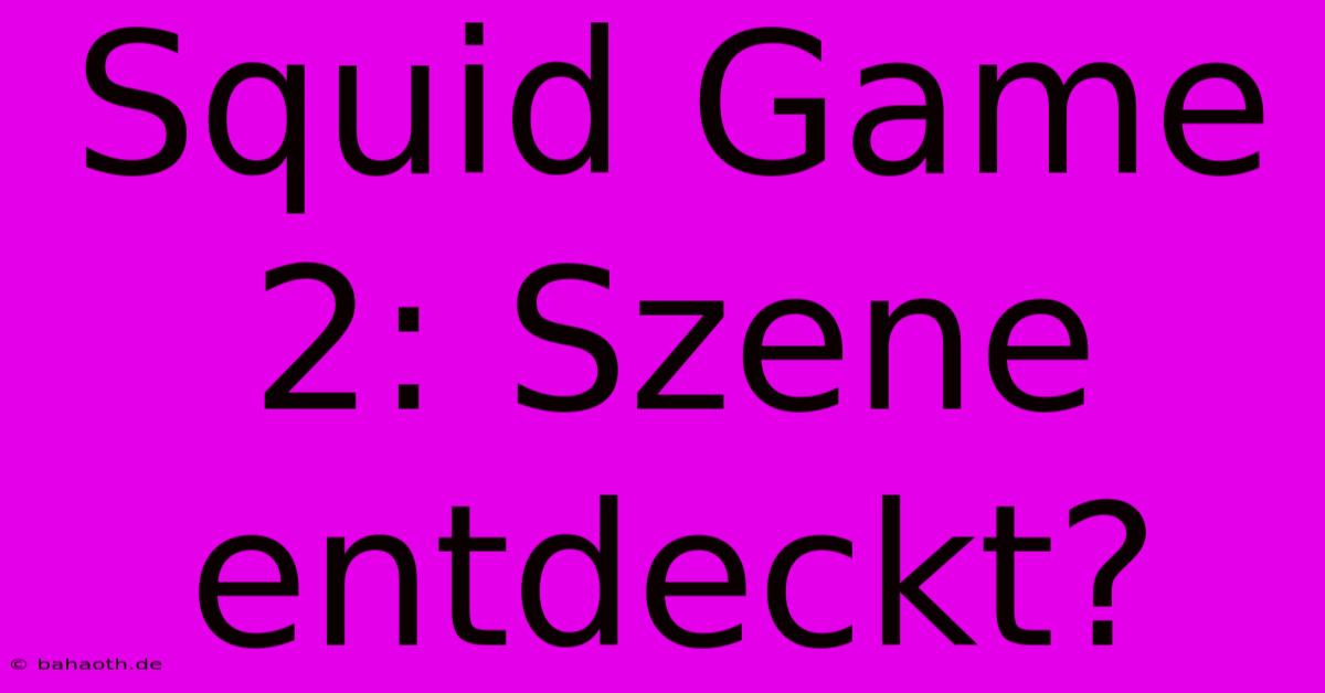 Squid Game 2: Szene Entdeckt?