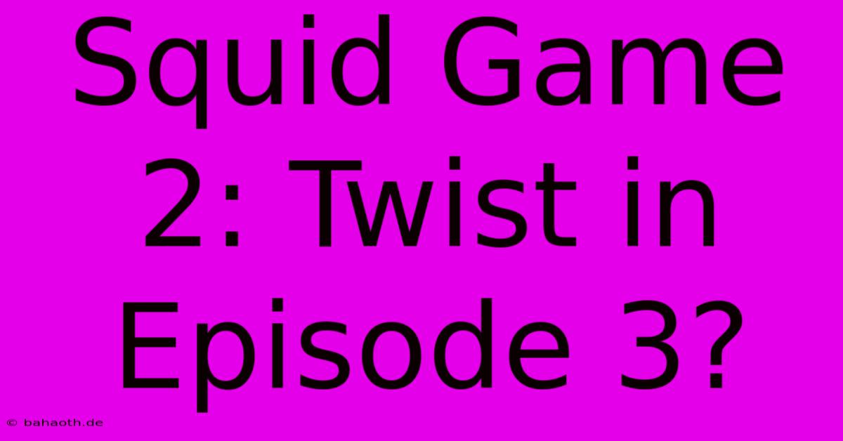 Squid Game 2: Twist In Episode 3?