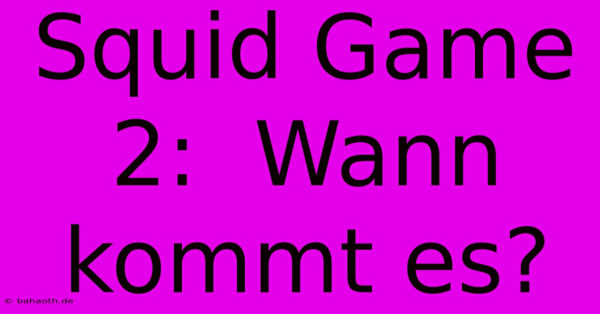 Squid Game 2:  Wann Kommt Es?