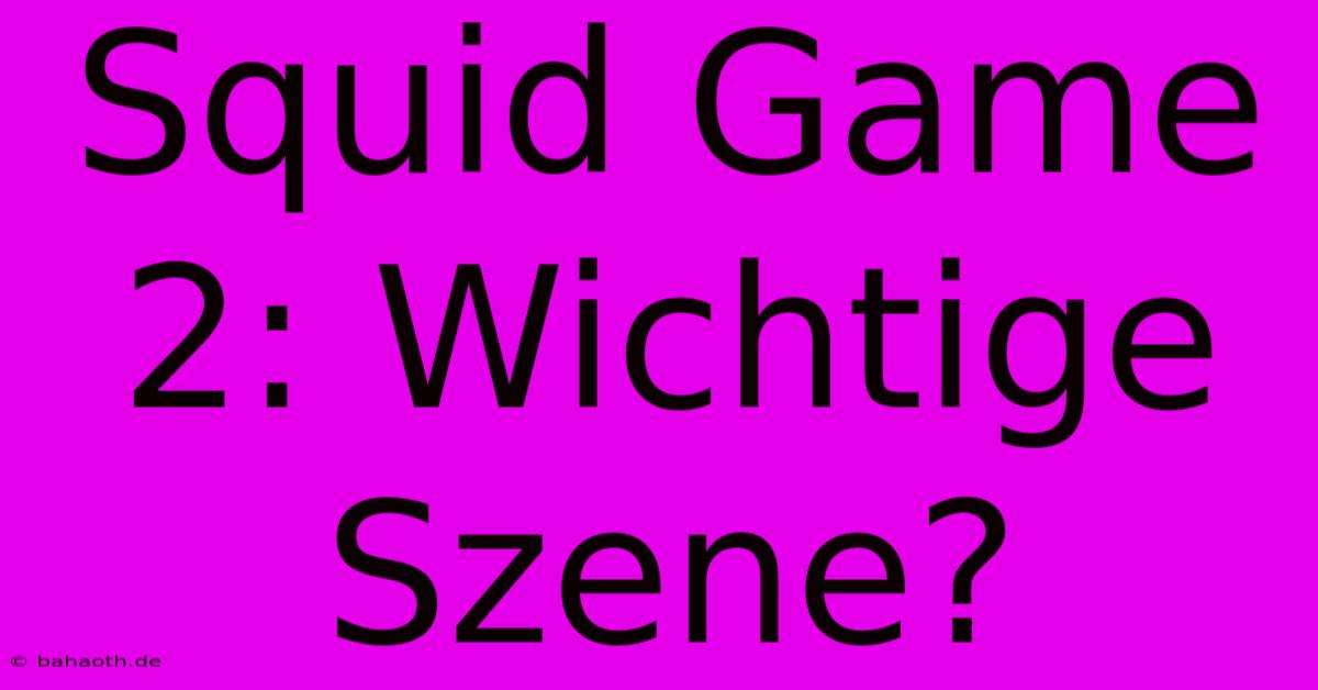 Squid Game 2: Wichtige Szene?