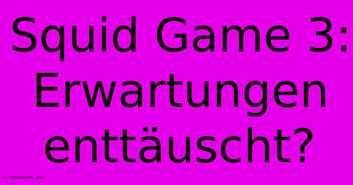 Squid Game 3:  Erwartungen Enttäuscht?