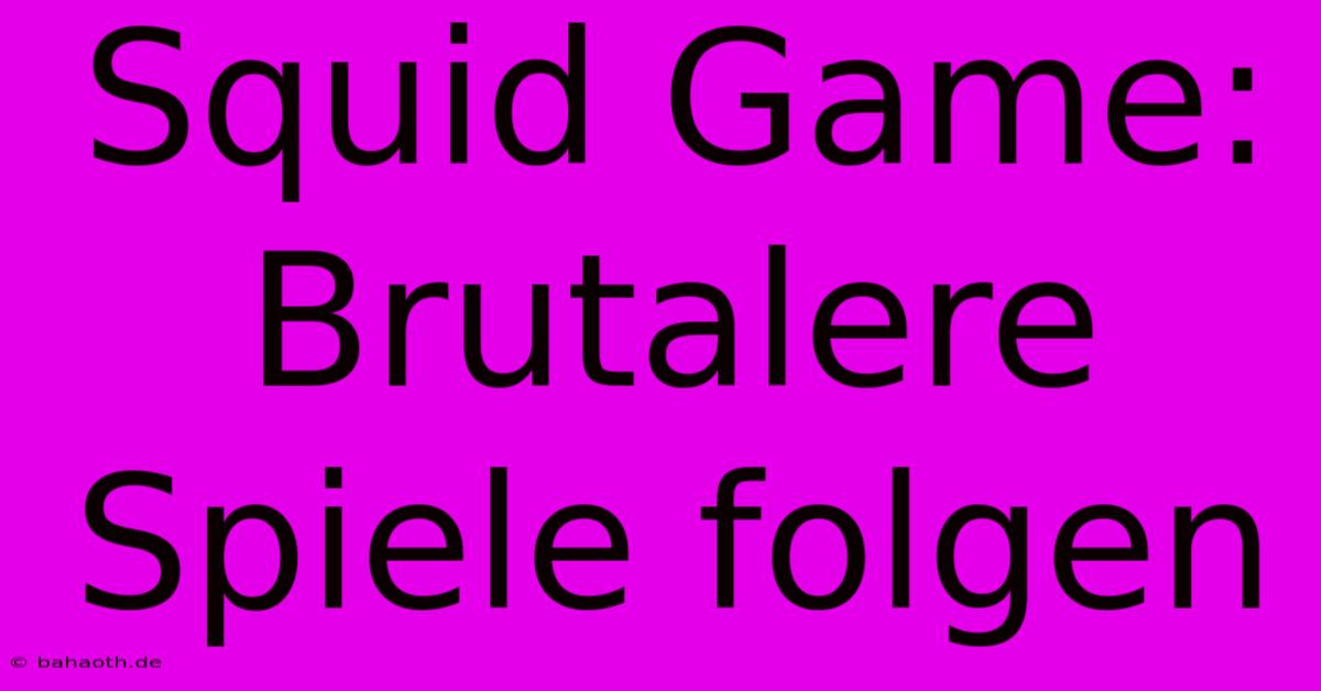 Squid Game:  Brutalere Spiele Folgen