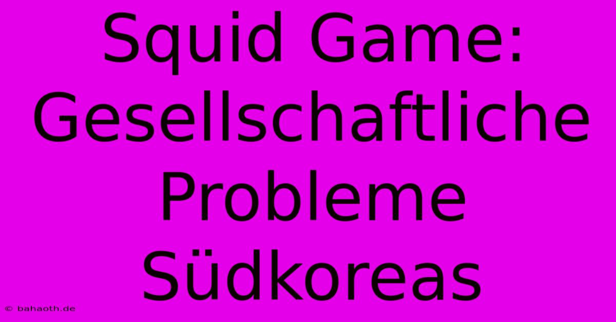 Squid Game:  Gesellschaftliche Probleme Südkoreas