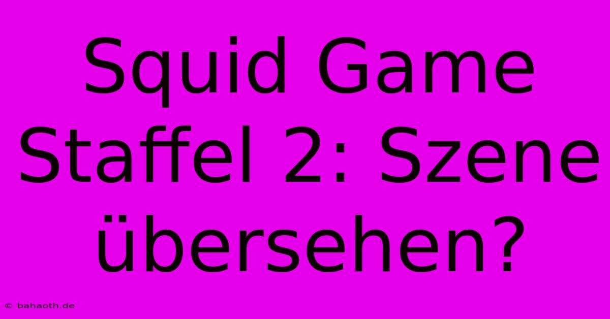 Squid Game Staffel 2: Szene Übersehen?