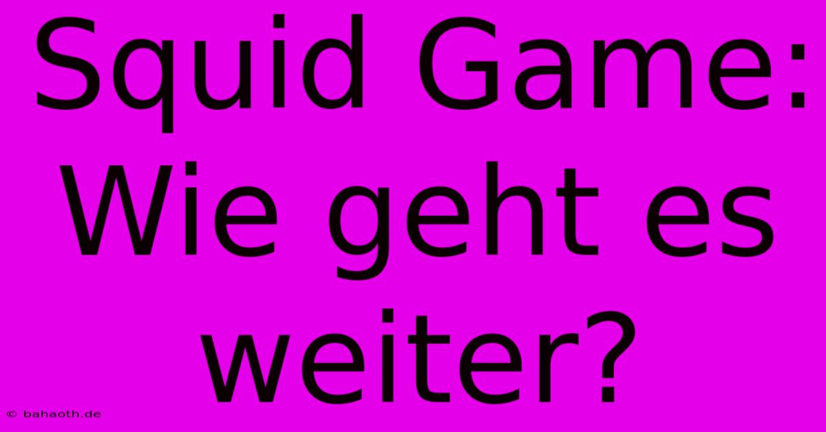 Squid Game: Wie Geht Es Weiter?