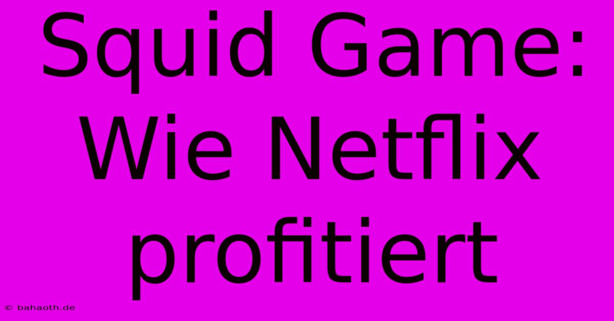 Squid Game: Wie Netflix Profitiert