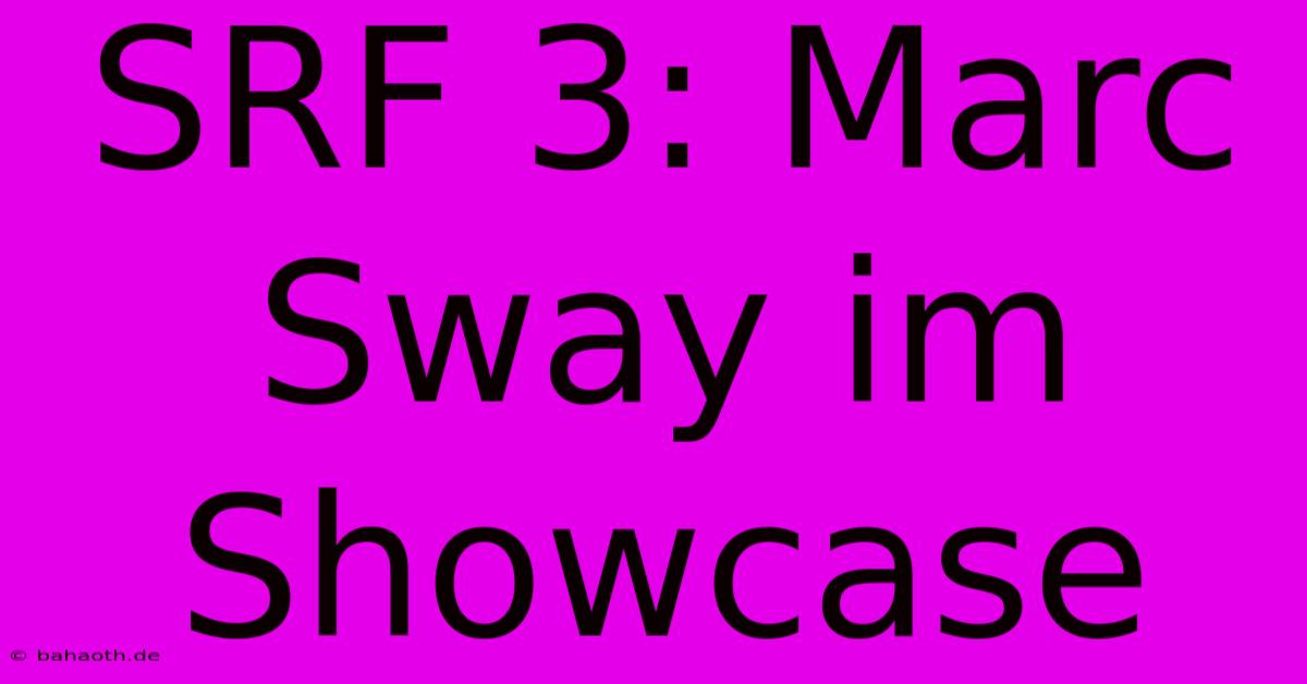 SRF 3: Marc Sway Im Showcase