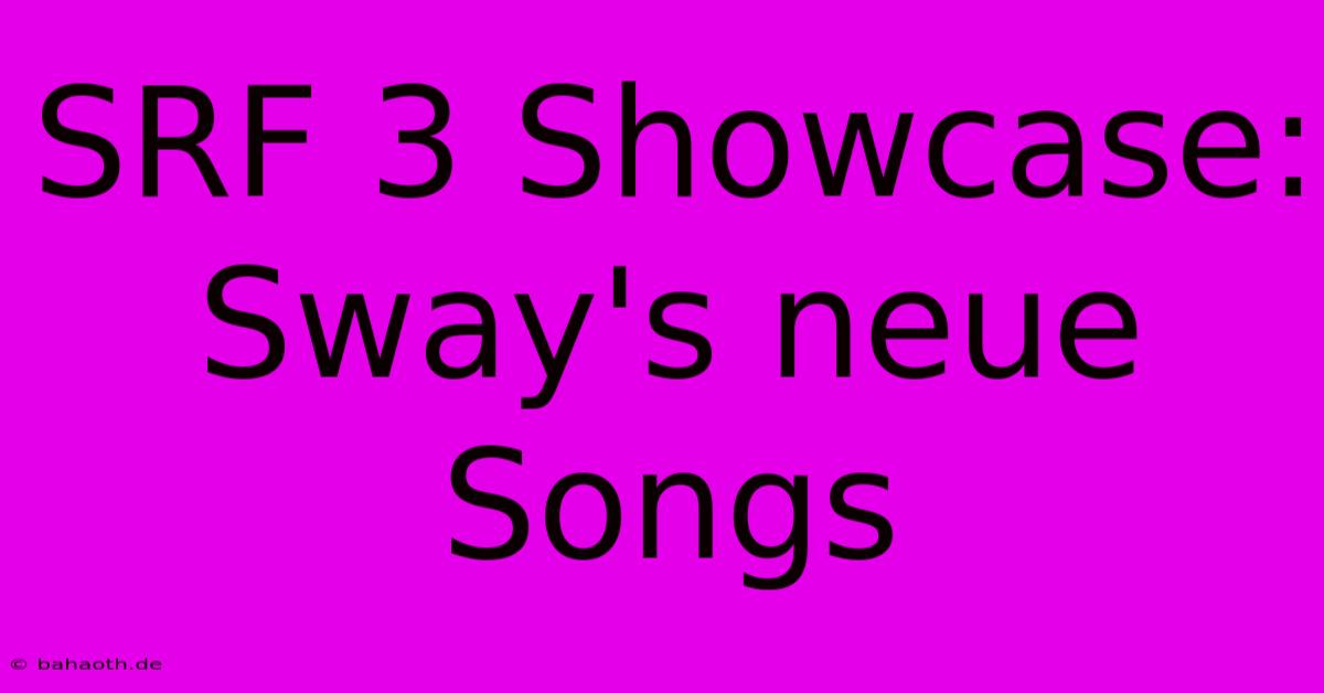 SRF 3 Showcase: Sway's Neue Songs