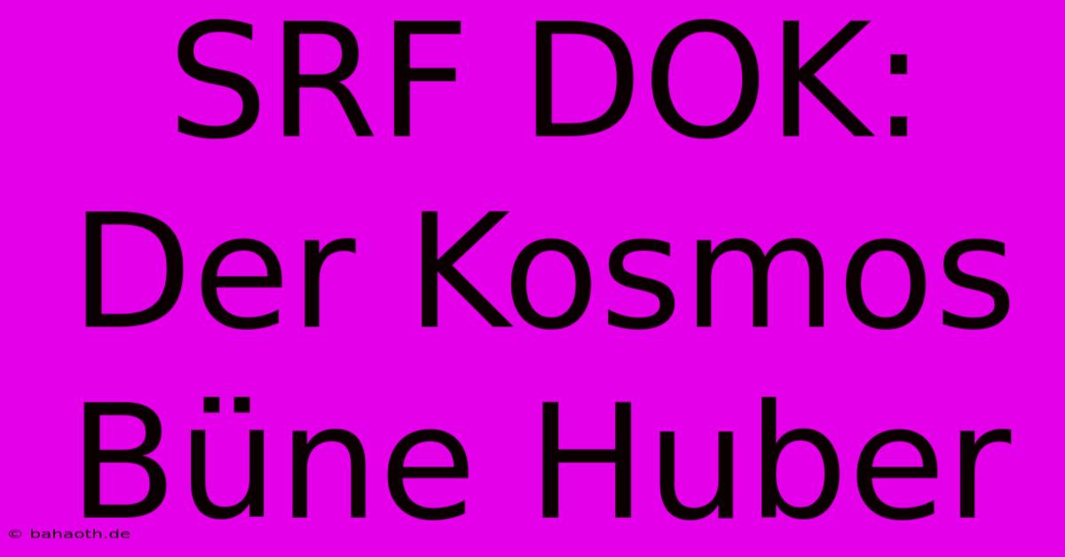 SRF DOK: Der Kosmos Büne Huber