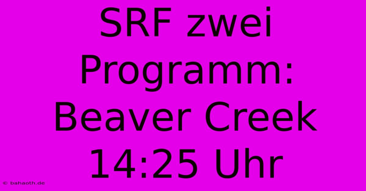 SRF Zwei Programm: Beaver Creek 14:25 Uhr