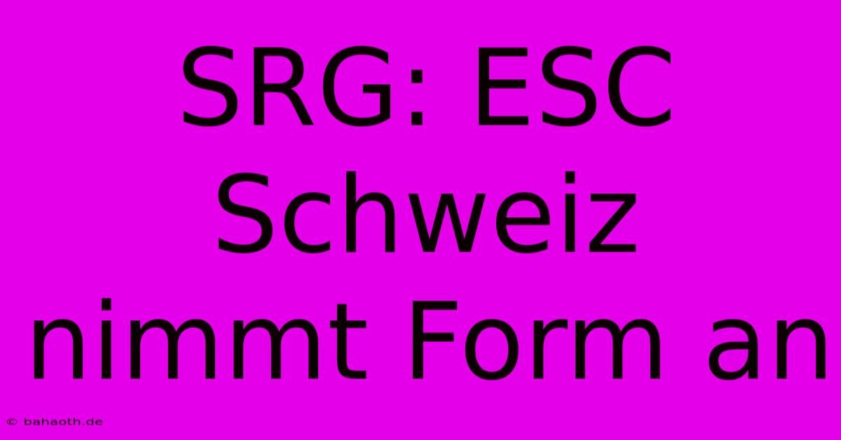 SRG: ESC Schweiz Nimmt Form An