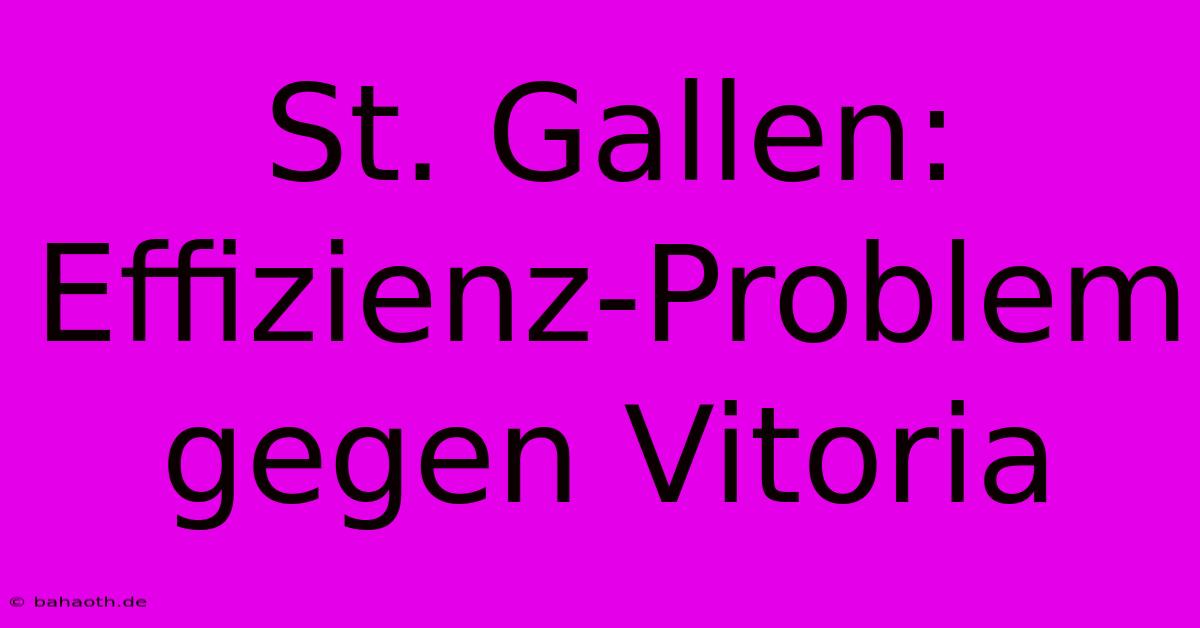 St. Gallen: Effizienz-Problem Gegen Vitoria