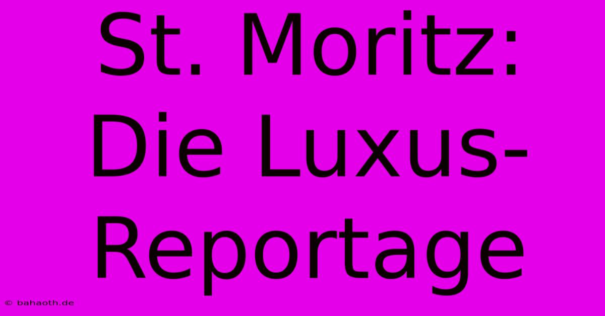 St. Moritz:  Die Luxus-Reportage