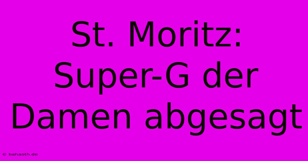 St. Moritz:  Super-G Der Damen Abgesagt